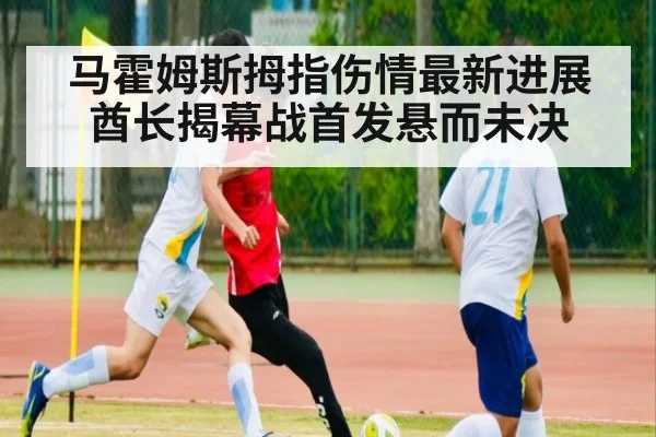 马霍姆斯拇指伤情最新进展酋长揭幕战首发悬而未决