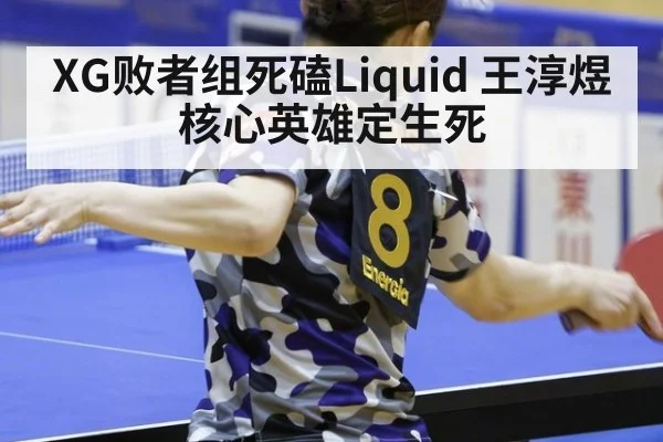 XG败者组死磕Liquid 王淳煜核心英雄定生死